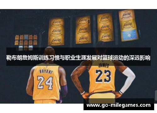 勒布朗詹姆斯训练习惯与职业生涯发展对篮球运动的深远影响