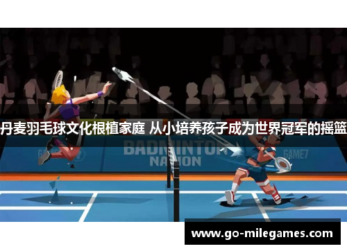 丹麦羽毛球文化根植家庭 从小培养孩子成为世界冠军的摇篮