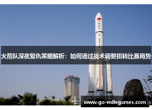 火箭队深夜复仇策略解析：如何通过战术调整扭转比赛局势