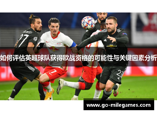 如何评估英超球队获得欧战资格的可能性与关键因素分析