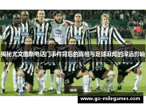 揭秘尤文图斯电话门事件背后的真相与足球丑闻的深远影响