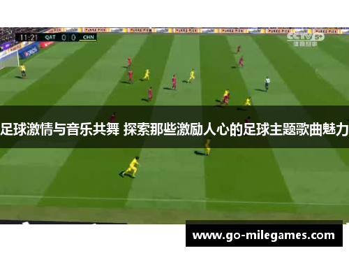 足球激情与音乐共舞 探索那些激励人心的足球主题歌曲魅力