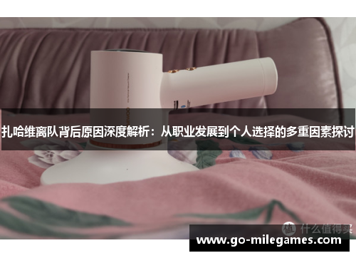 扎哈维离队背后原因深度解析：从职业发展到个人选择的多重因素探讨