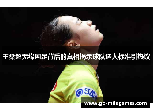 王燊超无缘国足背后的真相揭示球队选人标准引热议