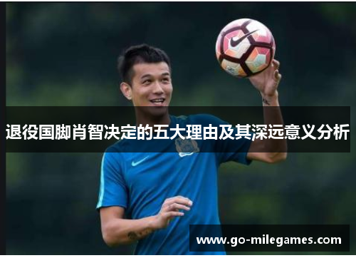 退役国脚肖智决定的五大理由及其深远意义分析