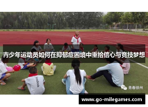青少年运动员如何在抑郁症困境中重拾信心与竞技梦想 青少年运动员如何在抑郁症困境中重拾信心与竞技梦想